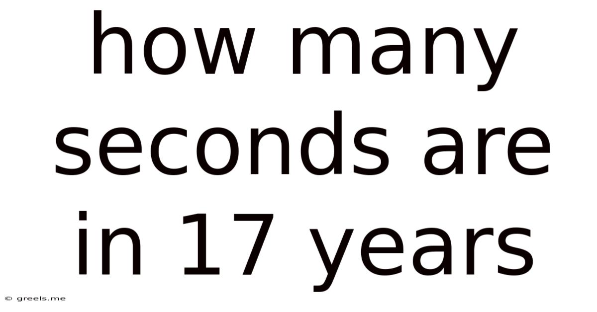 How Many Seconds Are In 17 Years