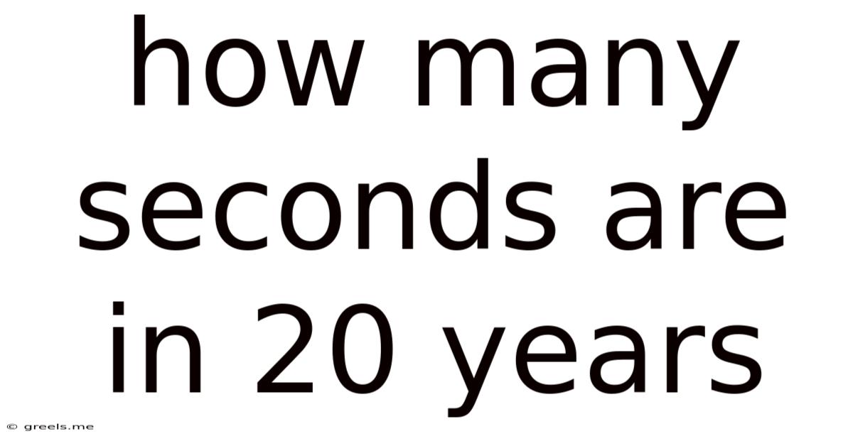 How Many Seconds Are In 20 Years