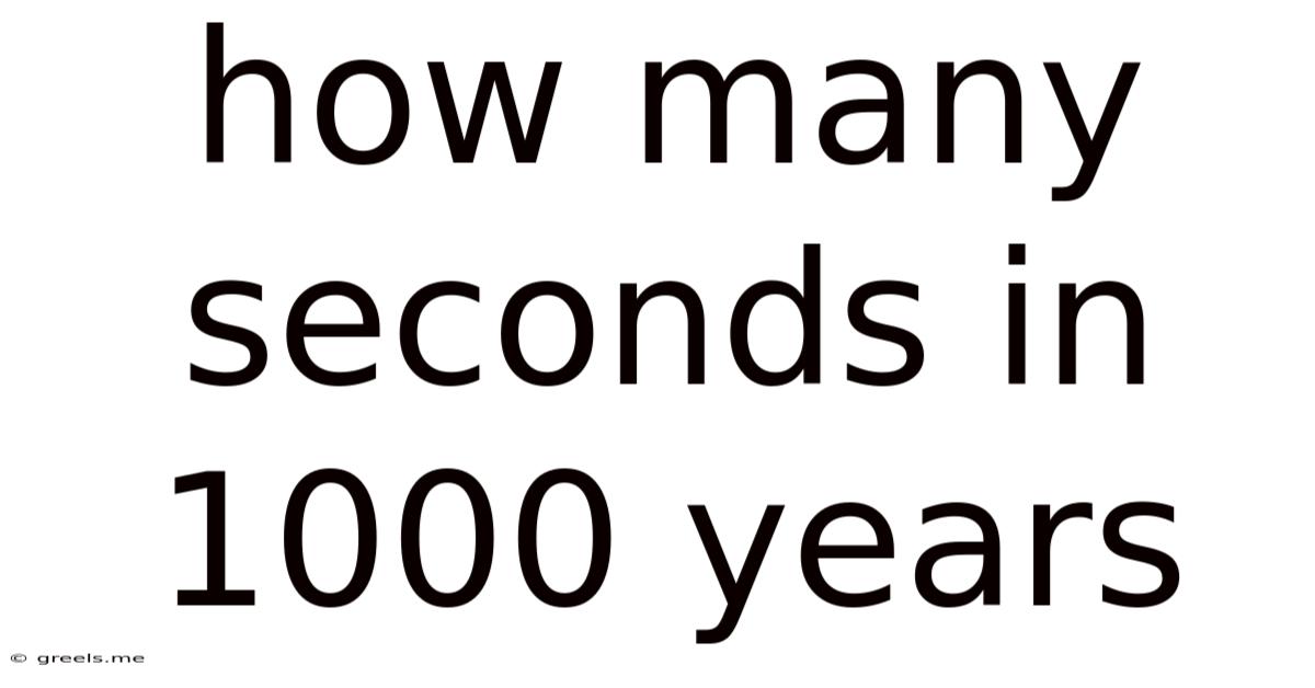 How Many Seconds In 1000 Years