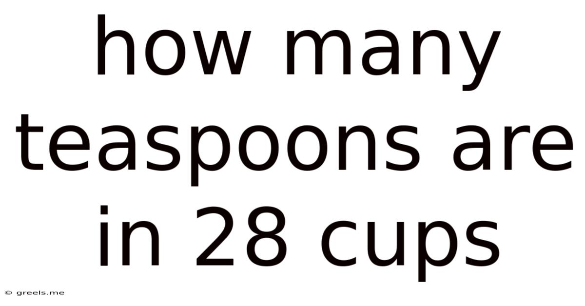 How Many Teaspoons Are In 28 Cups