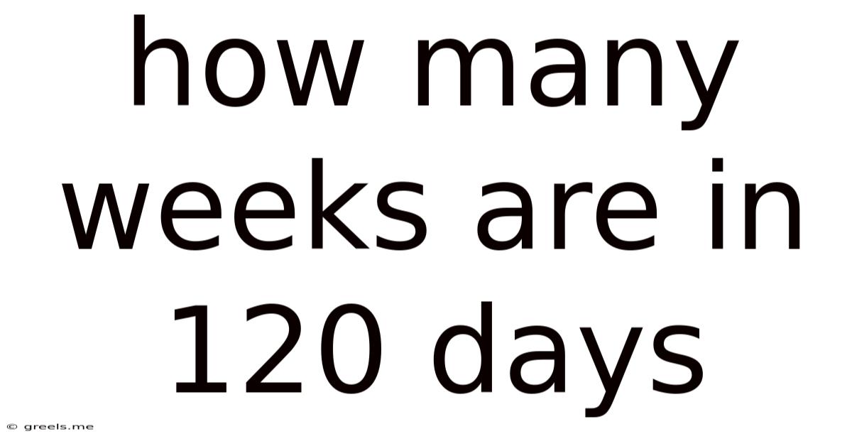 How Many Weeks Are In 120 Days