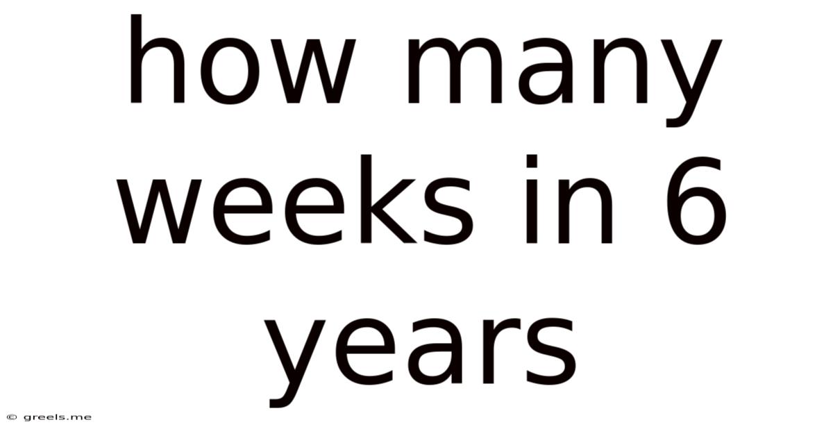 How Many Weeks In 6 Years