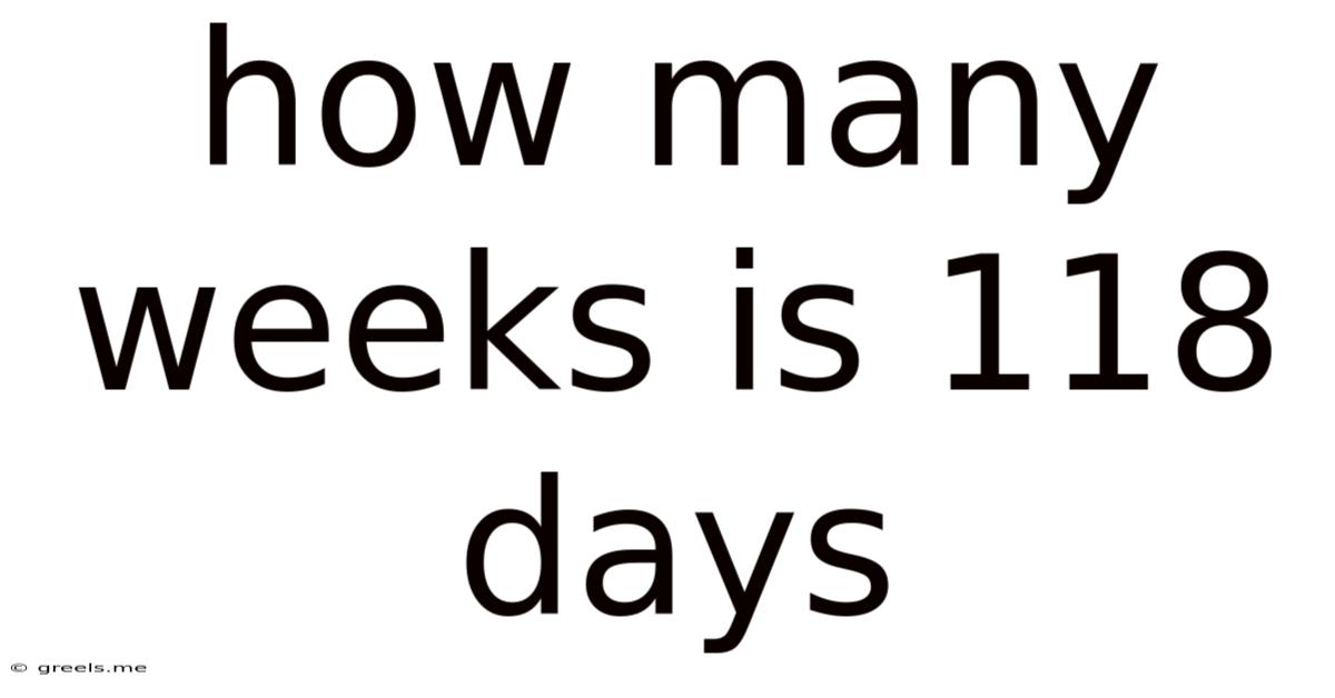 How Many Weeks Is 118 Days