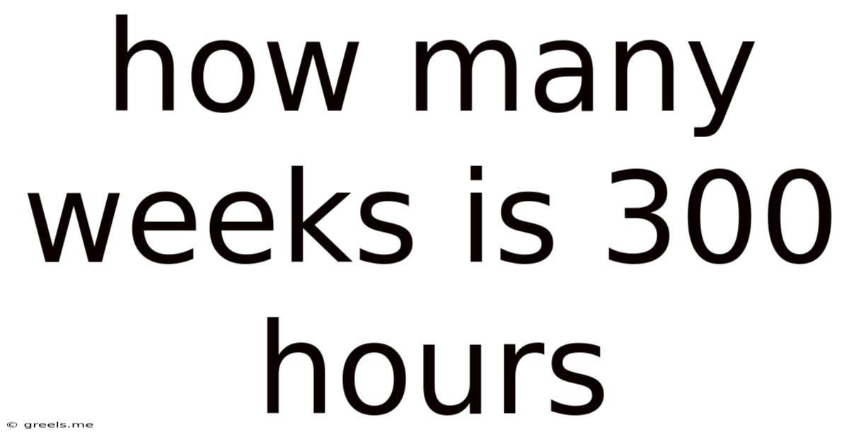 How Many Weeks Is 300 Hours