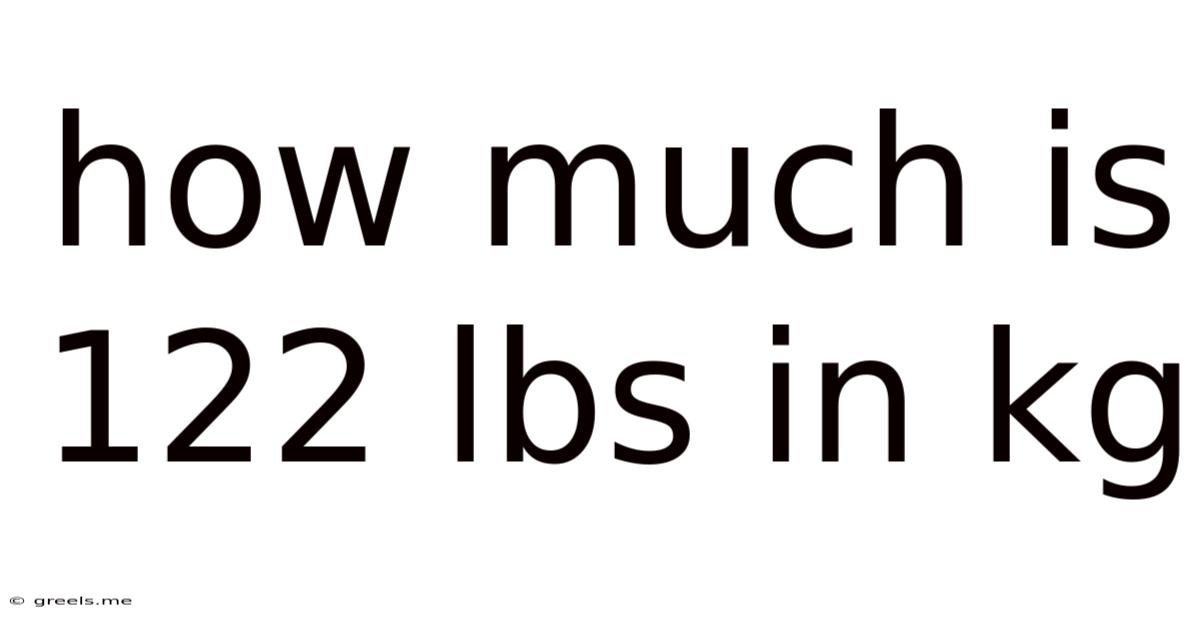 How Much Is 122 Lbs In Kg