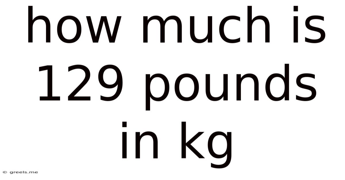 How Much Is 129 Pounds In Kg