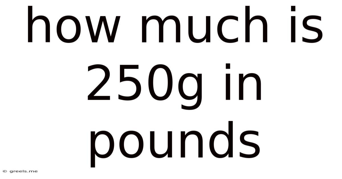 How Much Is 250g In Pounds