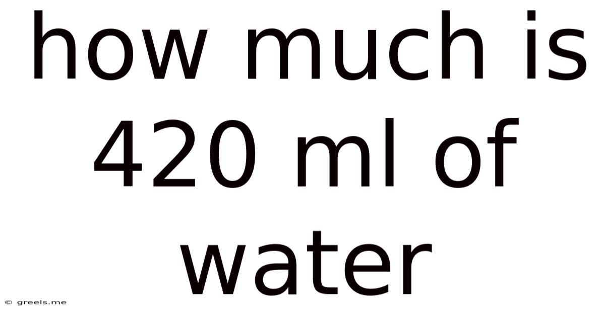 How Much Is 420 Ml Of Water
