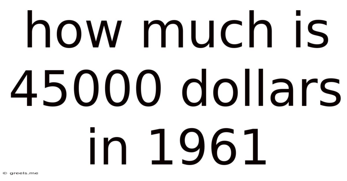 How Much Is 45000 Dollars In 1961