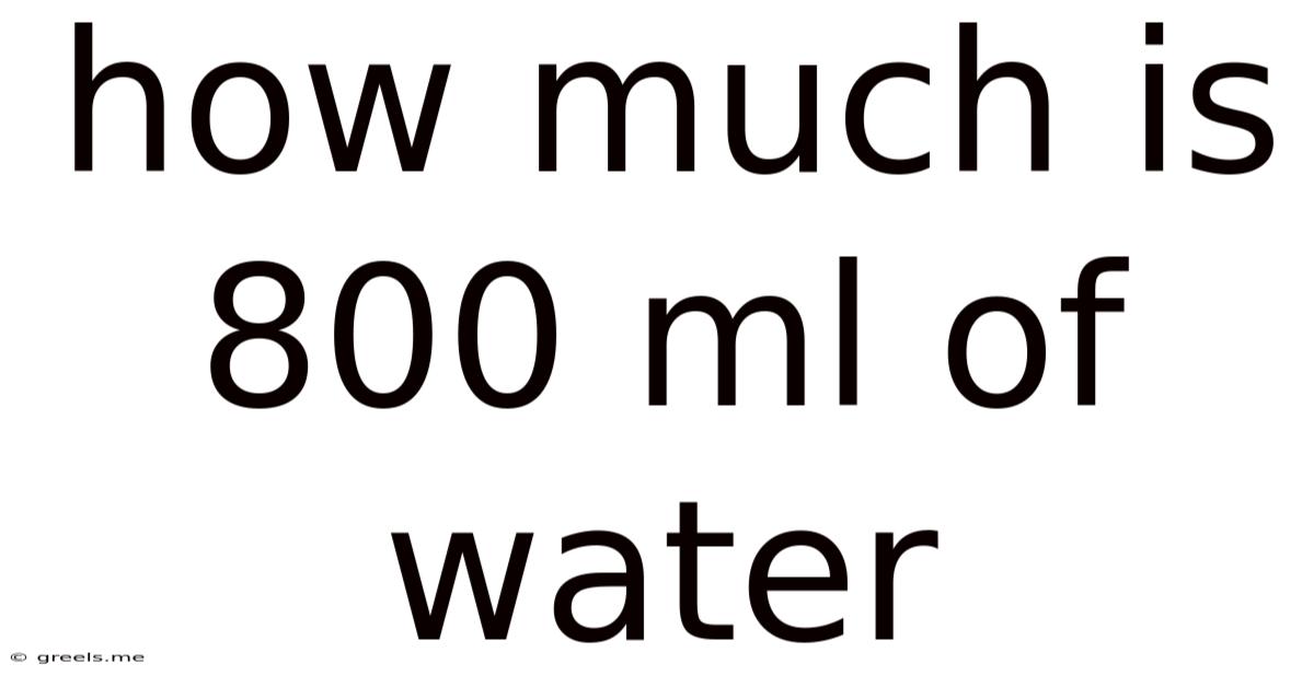 How Much Is 800 Ml Of Water