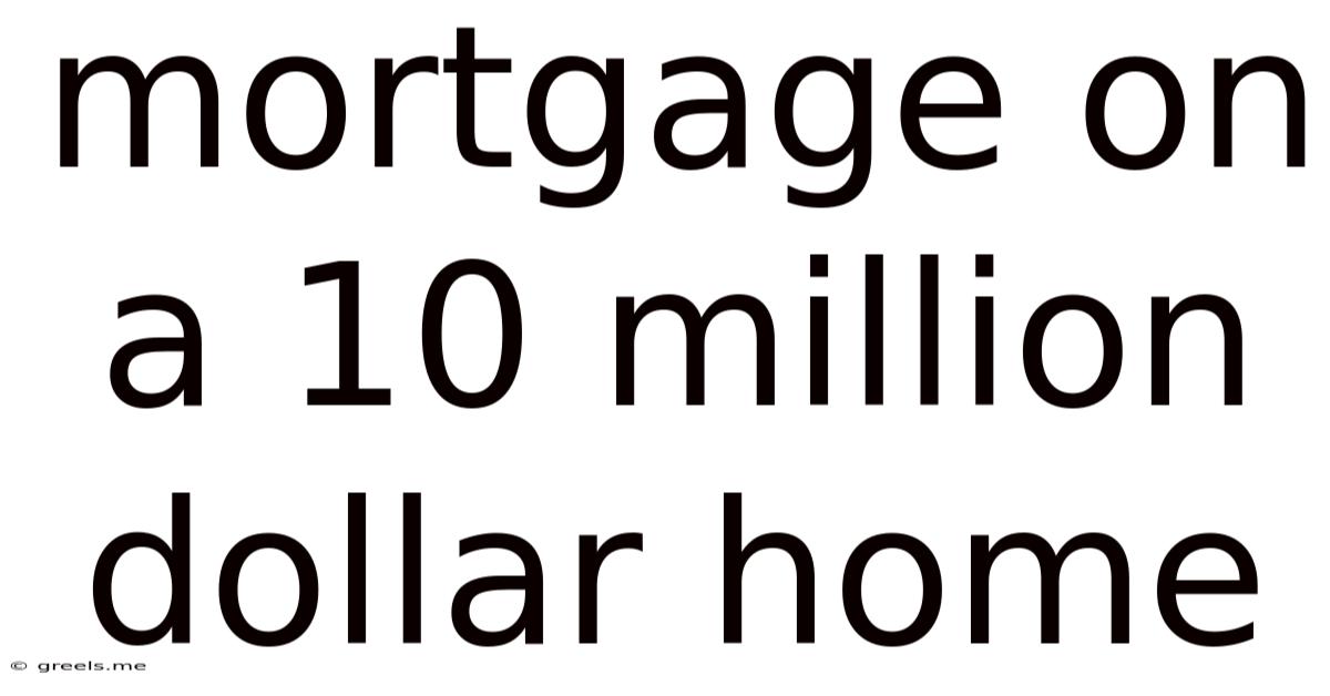 Mortgage On A 10 Million Dollar Home