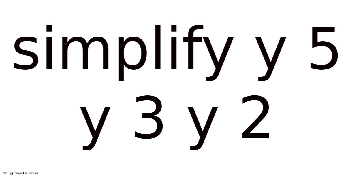 Simplify Y 5 Y 3 Y 2