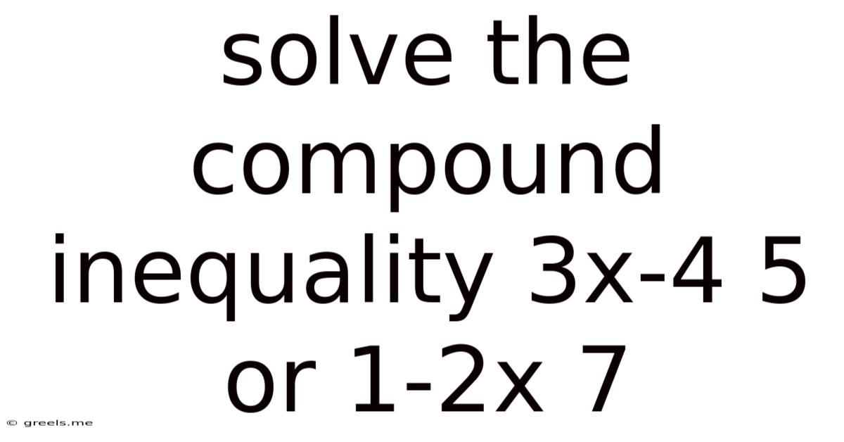 Solve The Compound Inequality 3x-4 5 Or 1-2x 7