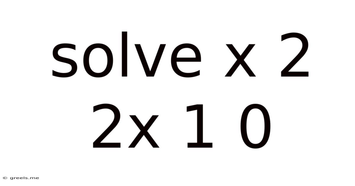 Solve X 2 2x 1 0