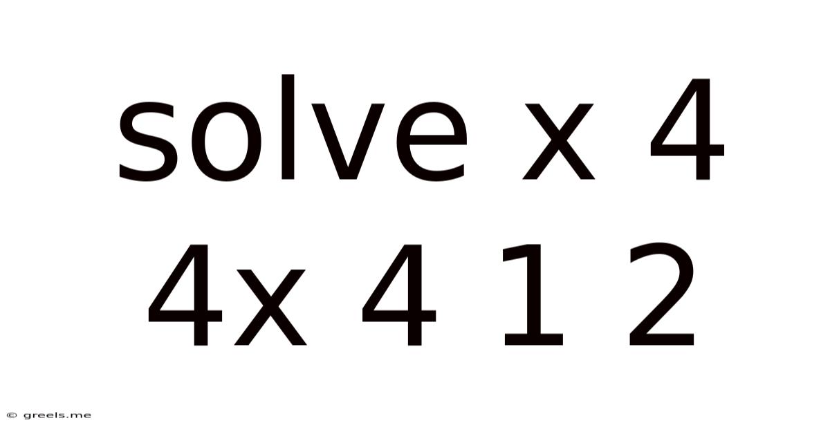 Solve X 4 4x 4 1 2