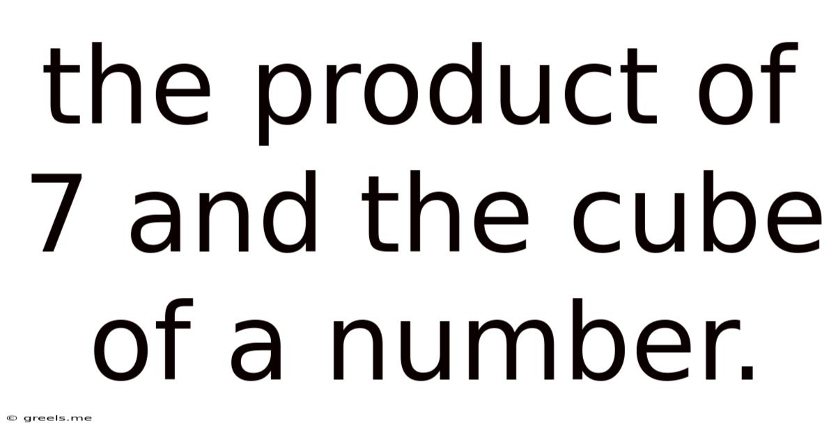 The Product Of 7 And The Cube Of A Number.