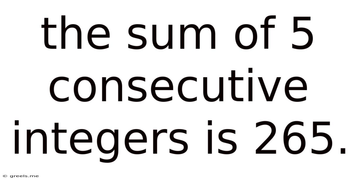 The Sum Of 5 Consecutive Integers Is 265.