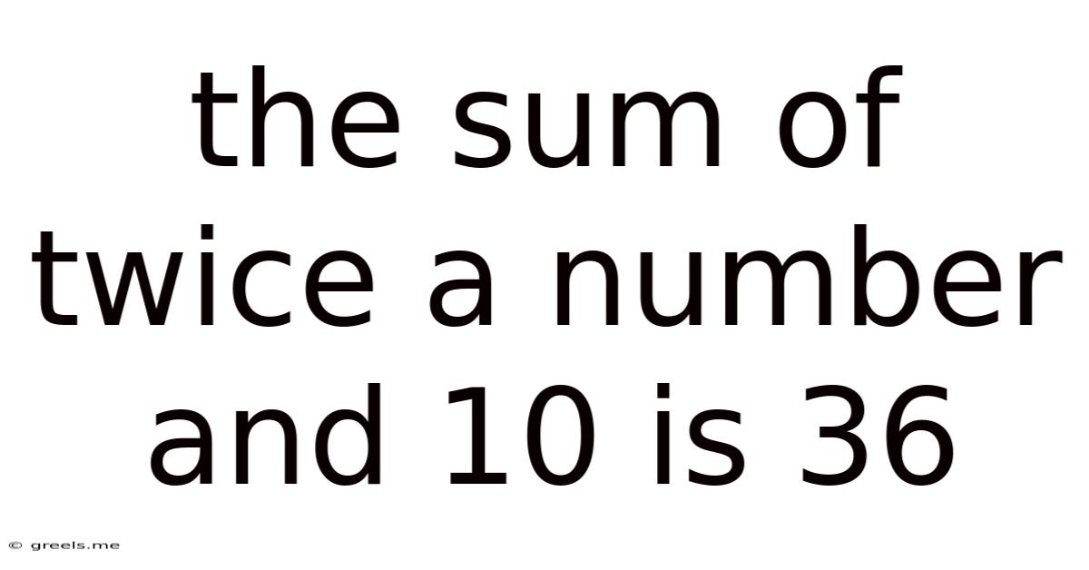 The Sum Of Twice A Number And 10 Is 36