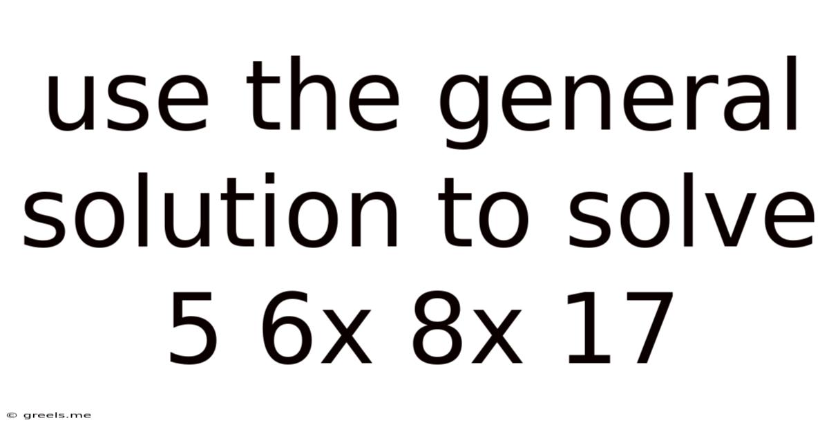 Use The General Solution To Solve 5 6x 8x 17