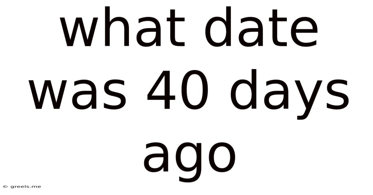 What Date Was 40 Days Ago