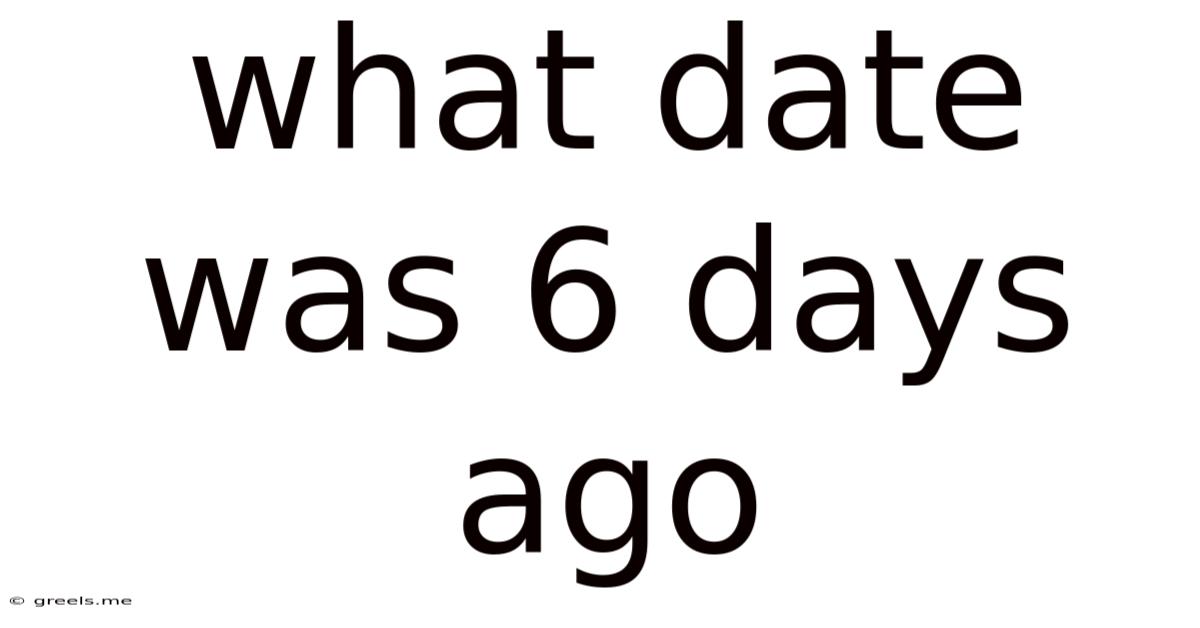 What Date Was 6 Days Ago