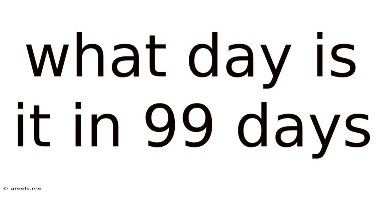 What Day Is It In 99 Days