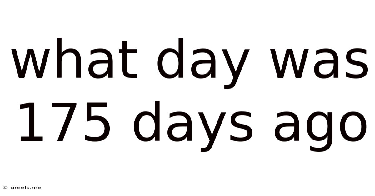 What Day Was 175 Days Ago