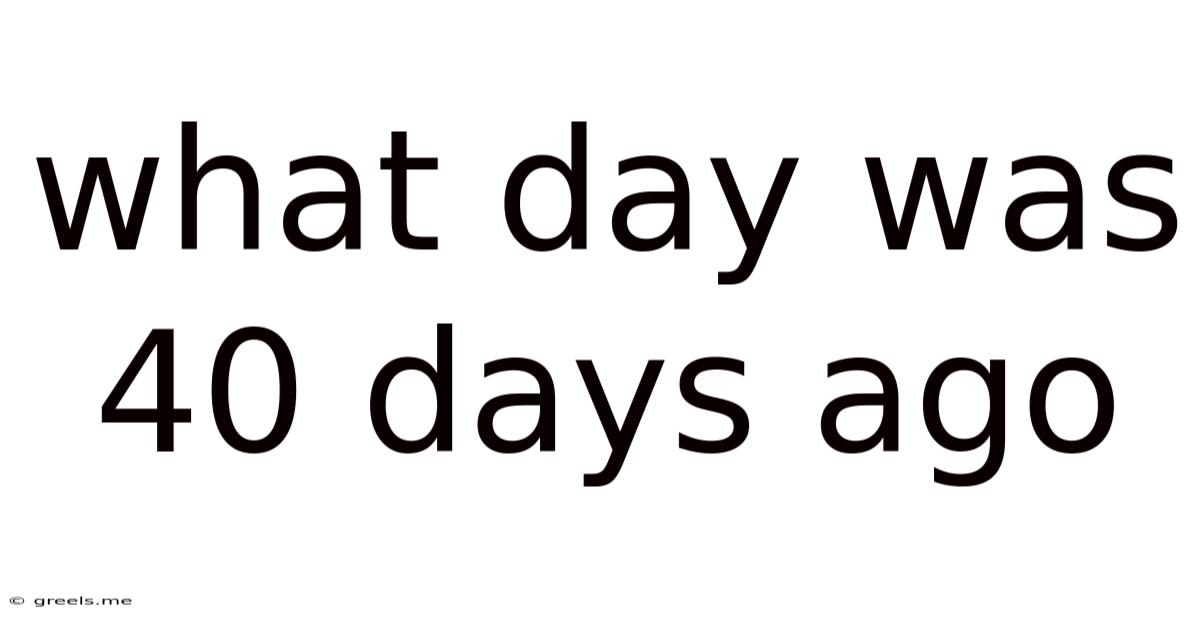What Day Was 40 Days Ago