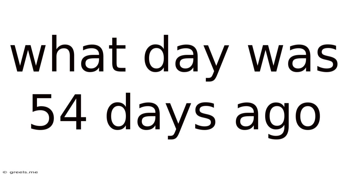 What Day Was 54 Days Ago