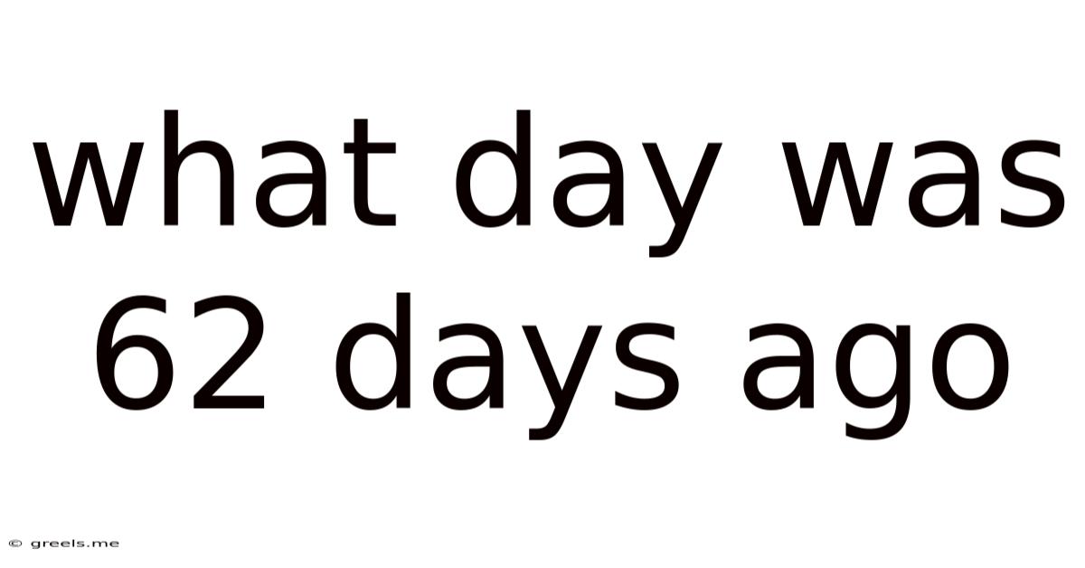 What Day Was 62 Days Ago