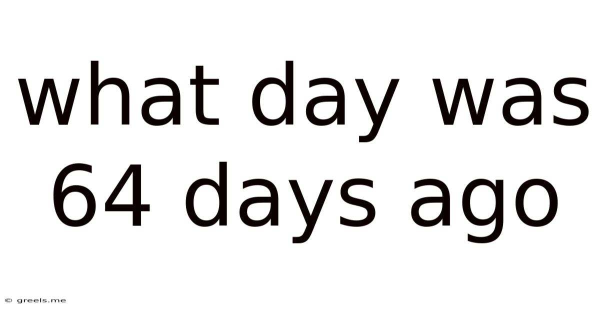 What Day Was 64 Days Ago