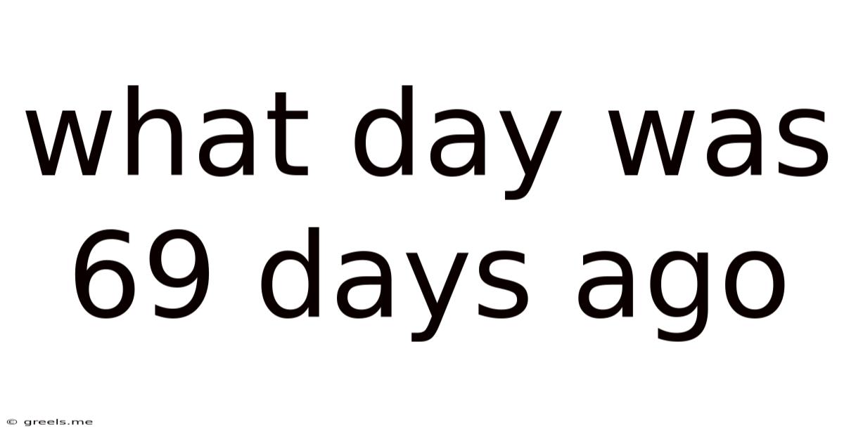 What Day Was 69 Days Ago