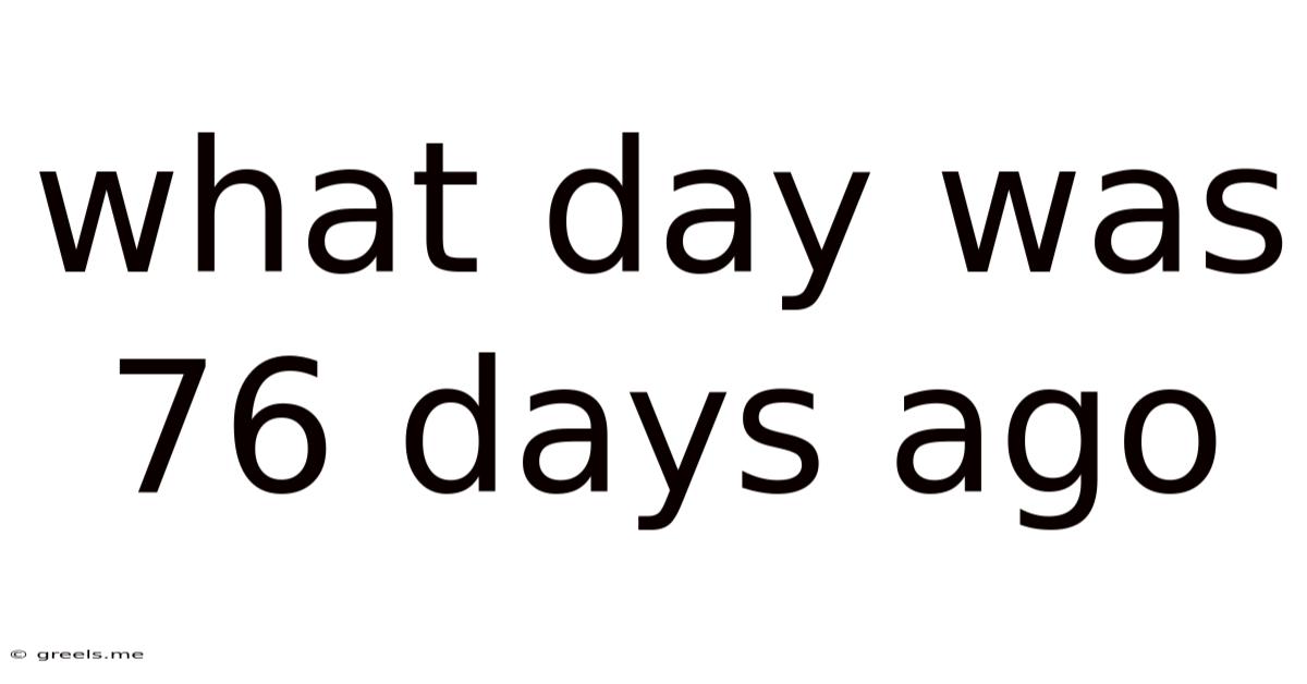What Day Was 76 Days Ago