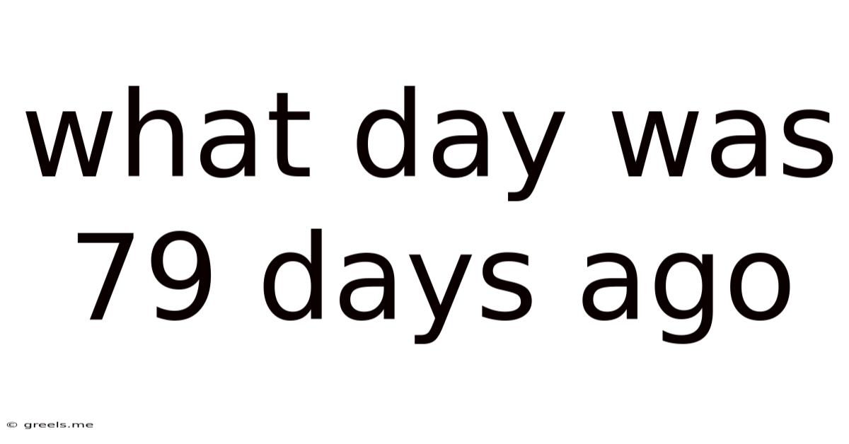 What Day Was 79 Days Ago