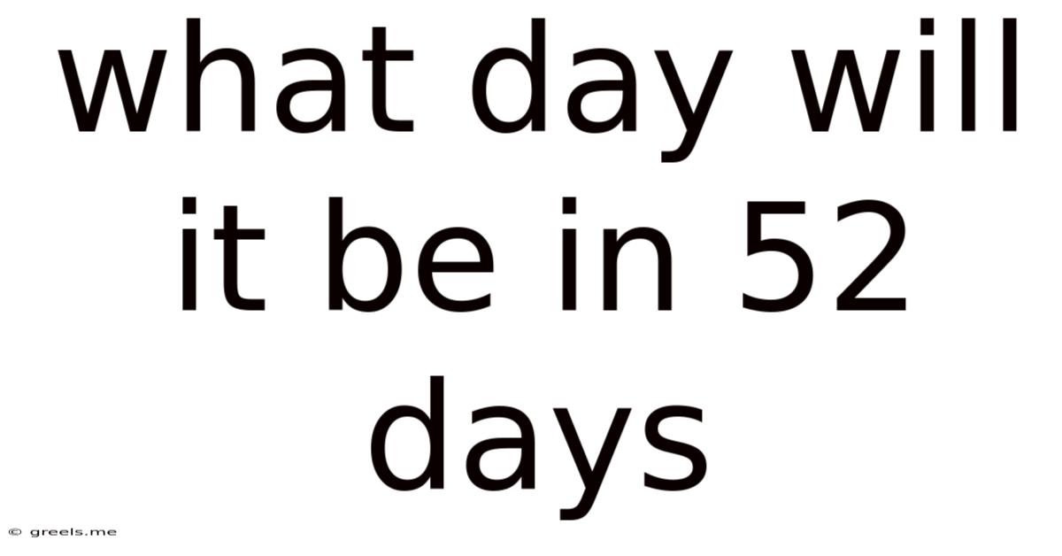 What Day Will It Be In 52 Days