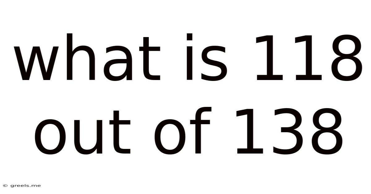 What Is 118 Out Of 138