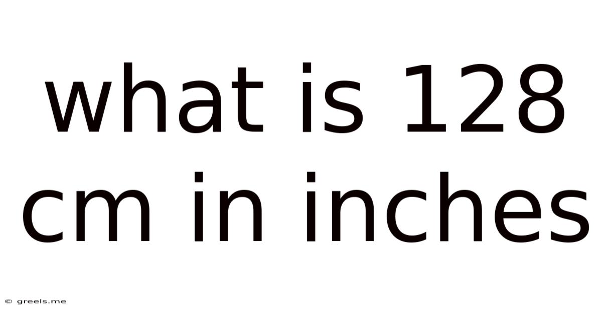 What Is 128 Cm In Inches
