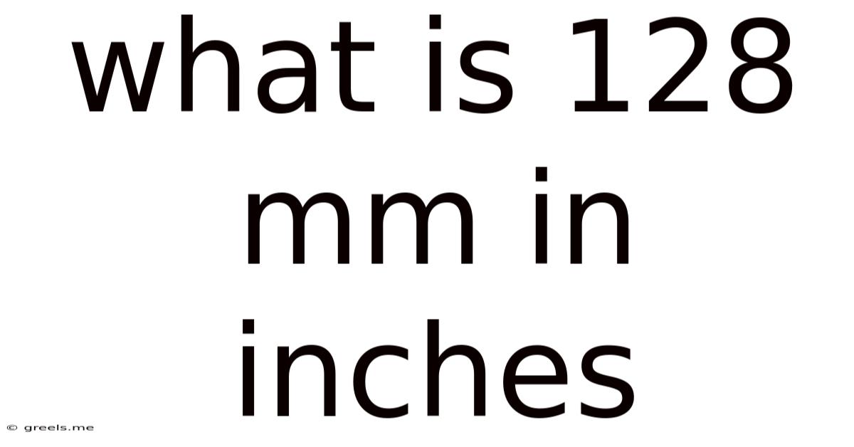 What Is 128 Mm In Inches