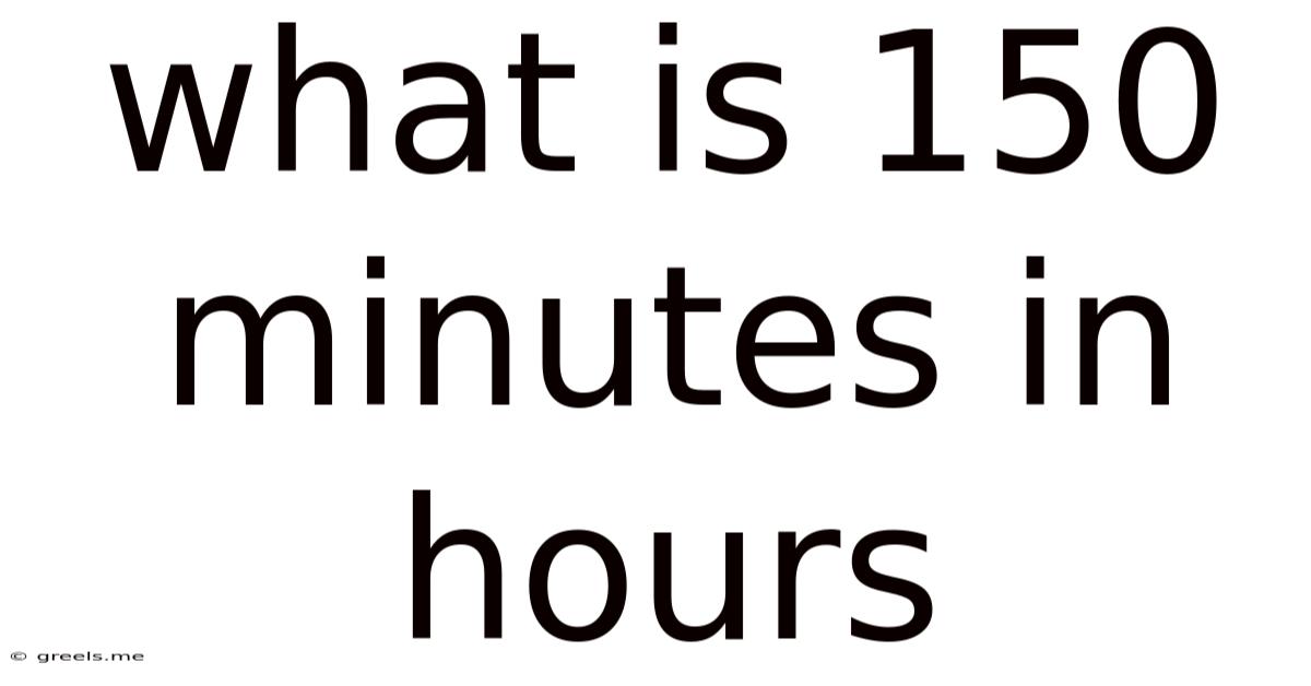 What Is 150 Minutes In Hours
