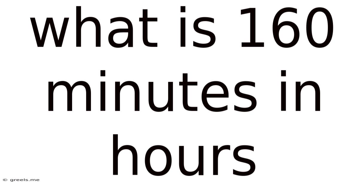What Is 160 Minutes In Hours