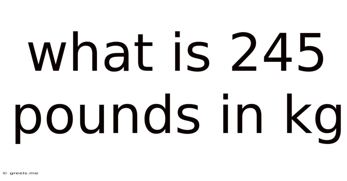 What Is 245 Pounds In Kg