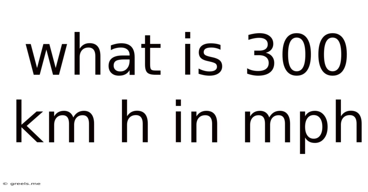 What Is 300 Km H In Mph