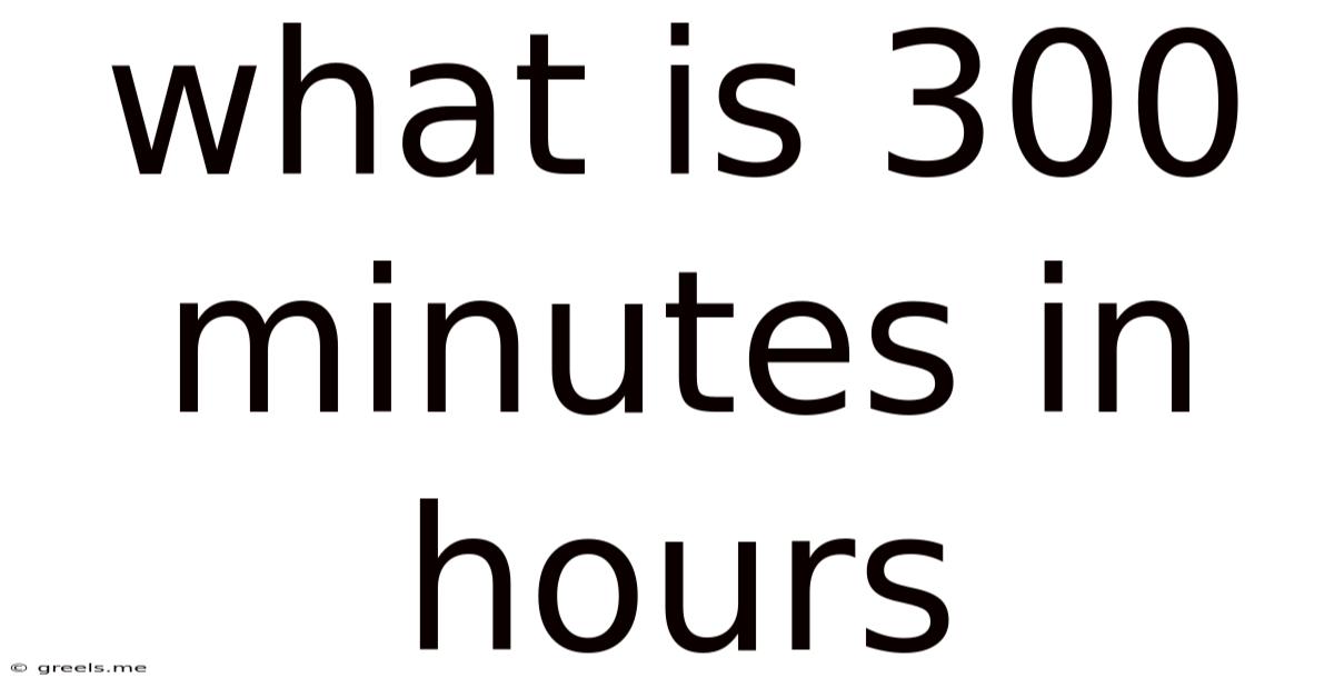 What Is 300 Minutes In Hours