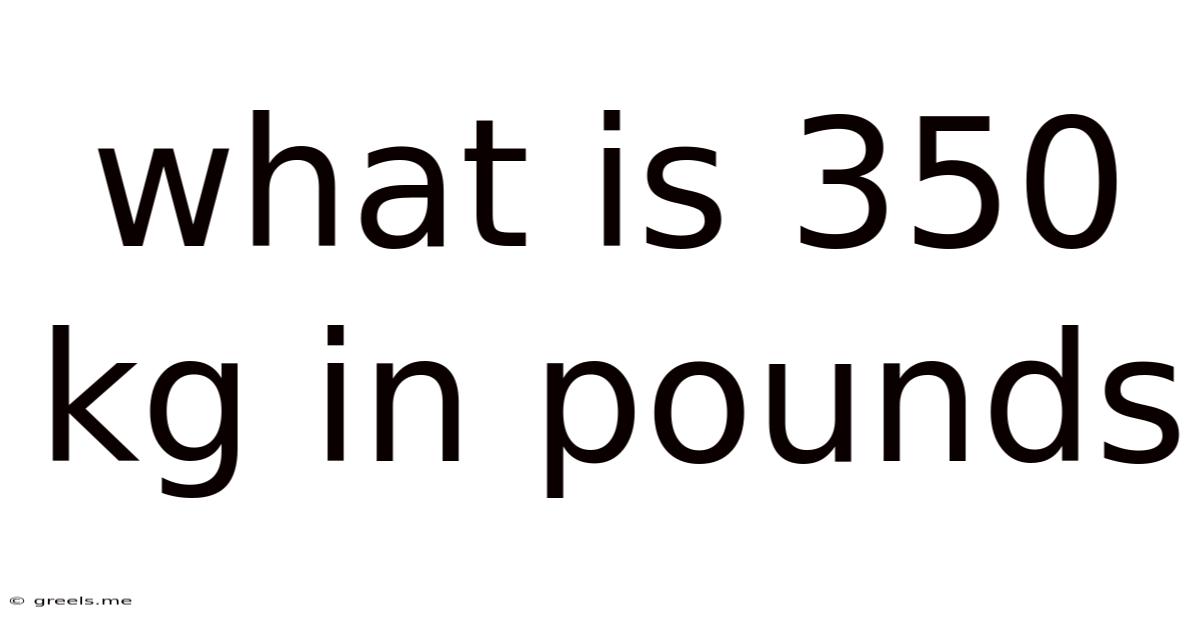 What Is 350 Kg In Pounds