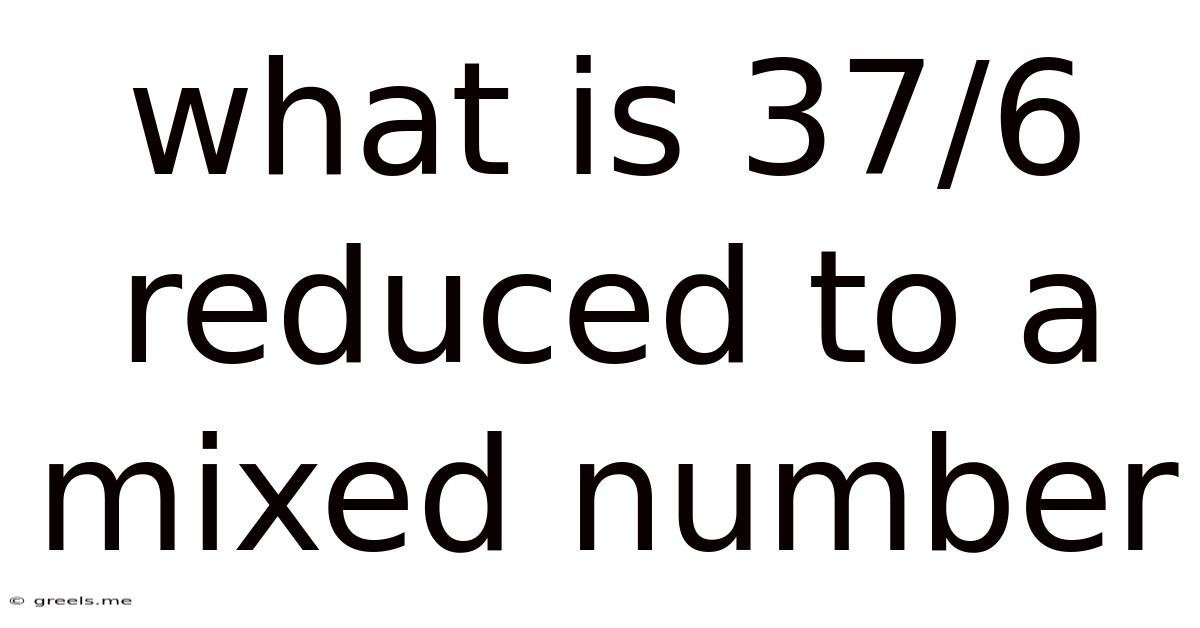 What Is 37/6 Reduced To A Mixed Number