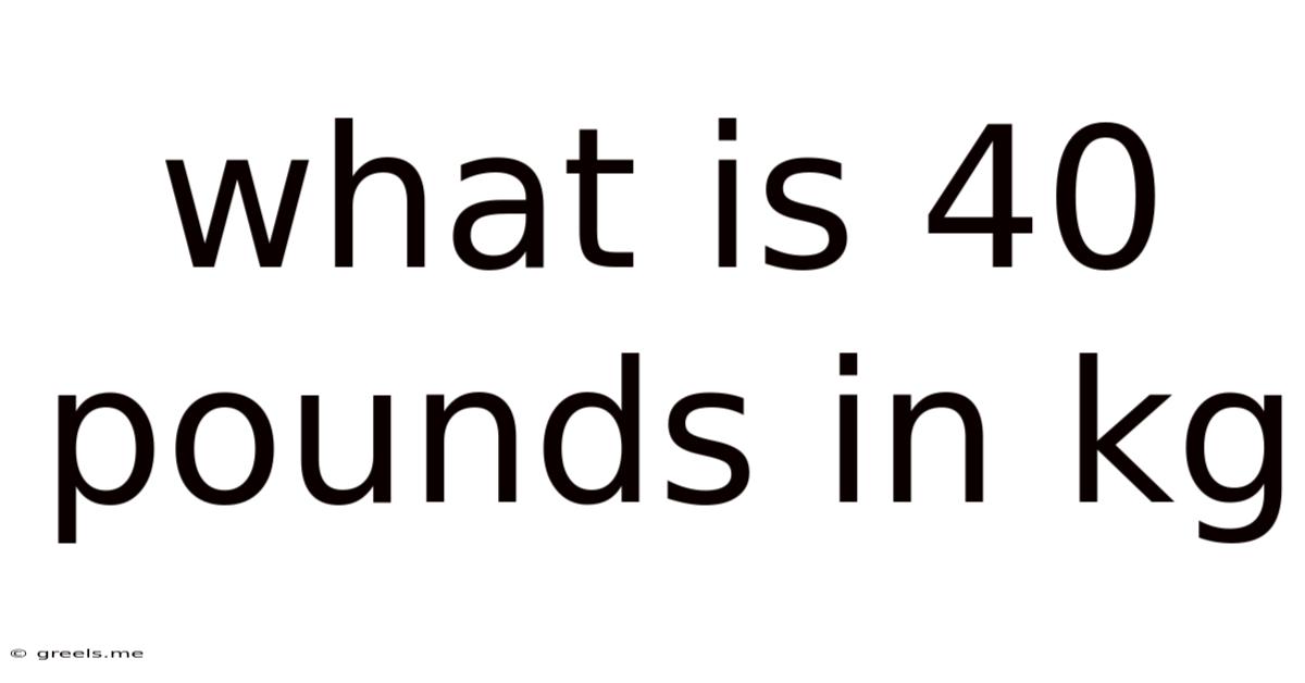 What Is 40 Pounds In Kg