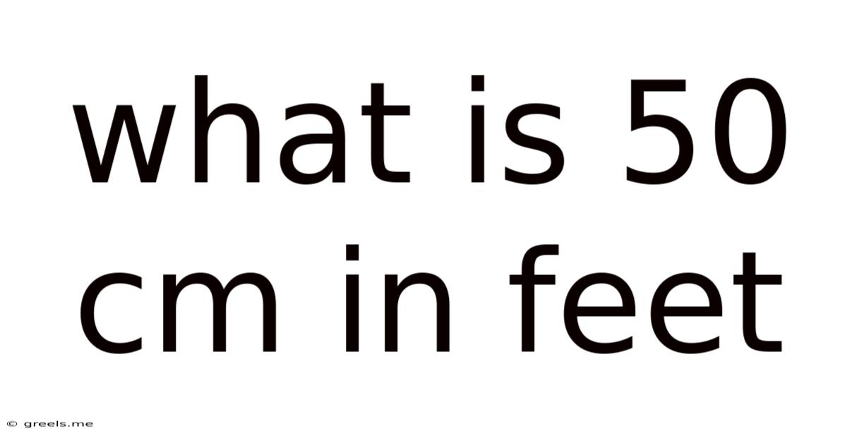 What Is 50 Cm In Feet