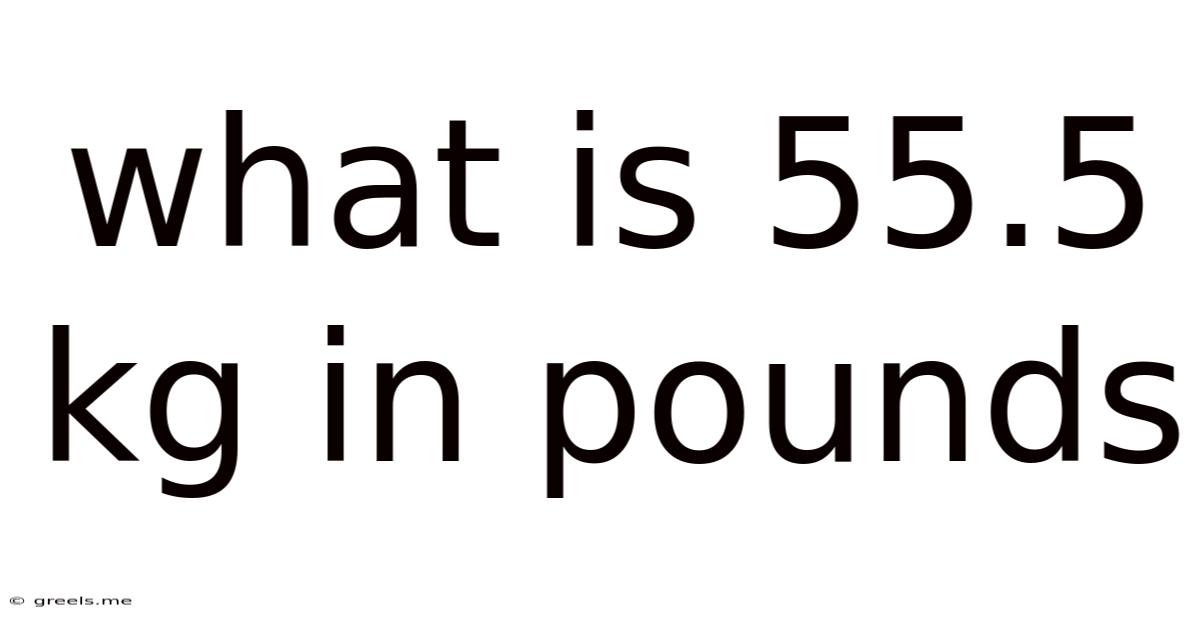 What Is 55.5 Kg In Pounds