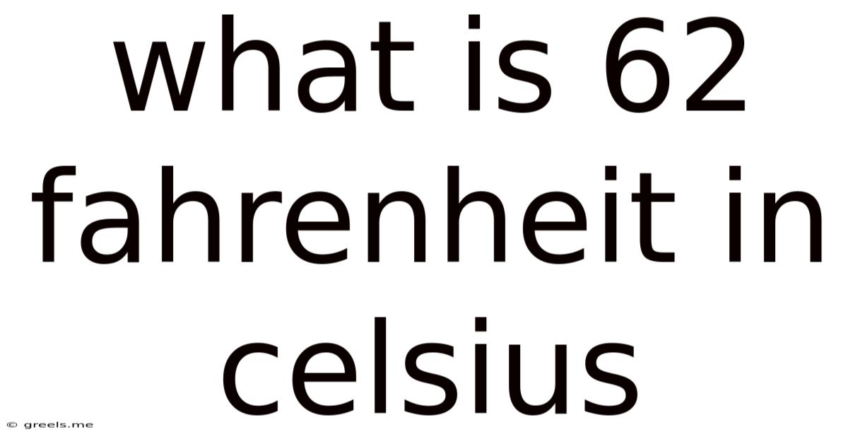 What Is 62 Fahrenheit In Celsius