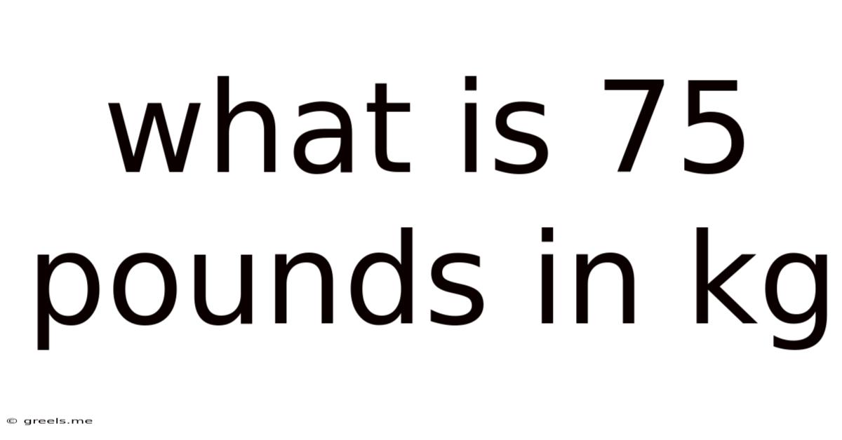 What Is 75 Pounds In Kg